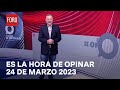 Es La Hora de Opinar - Programa completo: 24 de marzo 2023