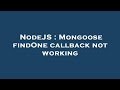 NodeJS : Mongoose findOne callback not working