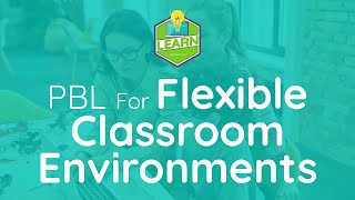 PBL For Flexible Classroom Environments