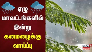 ஏழு மாவட்டங்களில் இன்று கனமழைக்கு வாய்ப்பு | TN Rain | Rain Update | Weather Update
