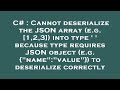 C# : Cannot deserialize the JSON array (e.g. [1,2,3]) into type ' ' because type requires JSON objec