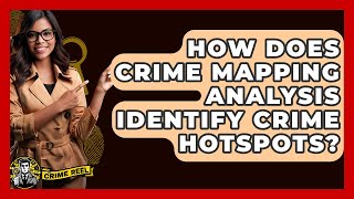 How Does Crime Mapping Analysis Identify Crime Hotspots? - The Crime Reel