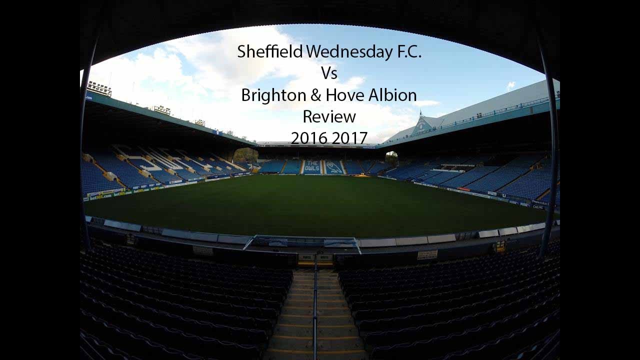 Sheffield Wednesday F C Vs Brighton Hove Albion F C Review 2016 2017 ...