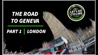 Let's GO Cycling : The Road to Geneva | PART 1 LONDON