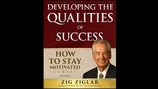 Zig Ziglar - Full Audiobook - How To Stay Motivated - Developing The Qualities of Success