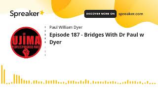 Episode 187 - Bridges With Dr Paul w Dyer