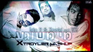 Ido B \u0026 Zooki \u0026 EZ - עידו בי וצוקי \u0026 איזי - מי משוגע (Xtroyler Mashup)