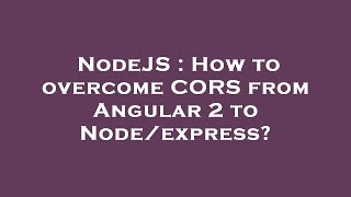 NodeJS : How to overcome CORS from Angular 2 to Node/express?