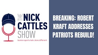 BREAKING: Patriots’ Kraft Addresses Rebuild - The Nick Cattles Show