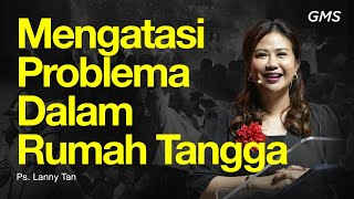 MENGATASI PROBLEMA DALAM RUMAH TANGGA  - Pdt. Lanny Tan