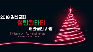 2018 길신교회 성탄칸타타_허리굽힌 사랑 [길신교회연합찬양대, 지휘_박동준집집사 2018.12.25]