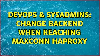 DevOps & SysAdmins: Change backend when reaching maxconn HAProxy (2 Solutions!!)