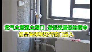 燃气主管道主阀门，安装在居民的家中，如果关闭就强行破门进入