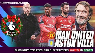 NGOẠI HẠNG ANH | Man United vs Aston Villa (3h00, 27/12) trực tiếp K+ Sports 1 | NHẬN ĐỊNH BÓNG ĐÁ
