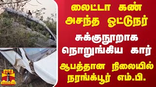 லைட்டா கண் அசந்த ஓட்டுநர்.. சுக்குநூறாக நொறுங்கிய கார்..! ஆபத்தான நிலையில் நரங்க்பூர் எம்.பி.