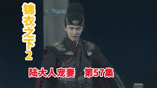 《锦衣之下2》之陆大人宠妻 第57集：陆绎与锦衣卫谈判，今夏的猜想