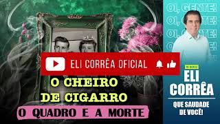 O cheiro de cigarro, o quadro e a morte   #EliCorrêaOficial - Que Saudade de Você