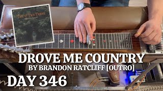 Pedal Steel Everyday - Day 346 - Drove Me Country by Brandon Ratcliff [OUTRO]