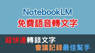 NotebookLM 另類運用 - 免費語音轉文字 | 超快速轉錄文字 | 會議記錄最佳幫手