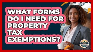 What Forms Do I Need For Property Tax Exemptions?