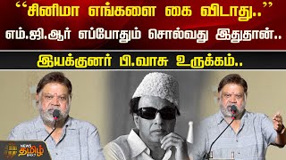 ”சினிமா எங்களை கை விடாது..” எம்.ஜி.ஆர் எப்போதும் சொல்வது இதுதான்.. இயக்குனர் பி.வாசு உருக்கம்..