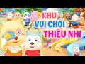 Khu Vui Chơi Thiếu Nhi 😻😼😽 Nhạc Thiếu Nhi Sôi Động Cho Bé Ăn Ngon