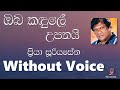 ඔබ කදුලේ උපතයි - ප්‍රියා සූරියසේන | oba Kandule Upathai - Priya Sooriyasena |  Without Voice