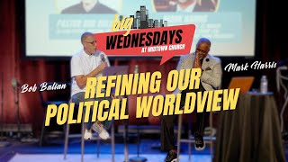 Refining Our Political Worldview through the Bible | Big Wednesday | Bob Balian \u0026 Mark Harris