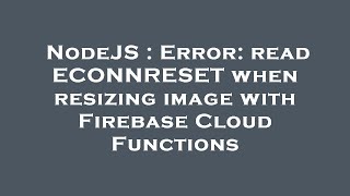 NodeJS : Error: read ECONNRESET when resizing image with Firebase Cloud Functions