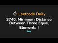 3740. Minimum Distance Between Three Equal Elements I | Leetcode Daily - Python