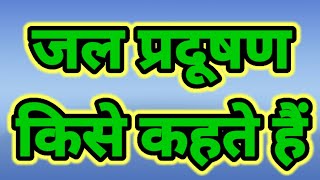 जल प्रदूषण क्या है। जल प्रदूषण किसे कहते हैं। जल प्रदूषण का परिभाषा। jal pradushan kise kahate hai