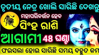 ସିଂହ ରାଶି ଆଗାମୀ 48ଘଣ୍ଟାରେ ସ୍ୱୟଂ ମହାଦେବଙ୍କ ତୃତୀୟ ନେତ୍ର ଖୋଲି ସାରିଛି ମହାପରିବର୍ତ୍ତନ ସମୟ ଆସିଗଲା ଦେଖନ୍ତୁ