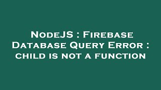 NodeJS : Firebase Database Query Error : child is not a function