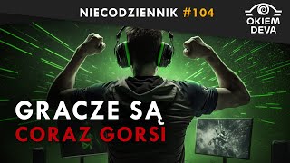 Gracze są coraz gorsi! #niecodziennik #okiemdeva #104