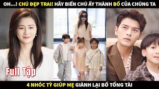 Oh chú đẹp trai! Hãy biến chú ấy thành bố của chúng ta! 4 nhóc tỳ giúp mẹ giành lại bố Tổng Tài