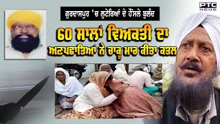 Gurdaspur ‘ਚ ਲੁਟੇਰਿਆਂ ਦੇ ਹੌਂਸਲੇ ਬੁਲੰਦ, 60 ਸਾਲਾਂ ਵਿਅਕਤੀ ਦਾ ਅਣਪਛਾਤਿਆਂ ਵਿਅਕਤੀਆ ਨੇ ਚਾਕੂ ਮਾਰ ਕੀਤਾ ਕਤਲ