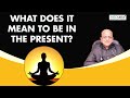 Dr K K Aggarwal - What does it mean to be in the present?