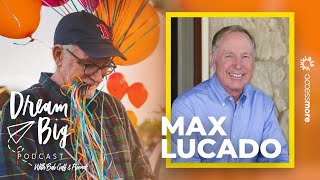 Max Lucado | Dream Big Podcast with Bob Goff