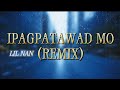 IPAGPATAWAD MO (REMIX) | LIL NAN | (Prod. Arii)