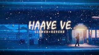 Haaye Ve (slowed+reverb) -Ammy Virk |
