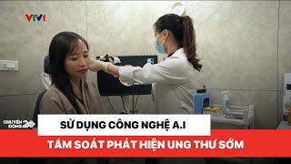 Tầm soát ung thư sớm nhờ công nghệ A.I | Chuyển động 24h