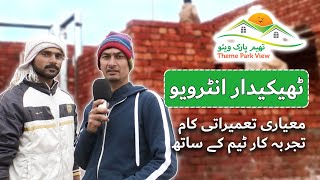 ٹھیکیدار کا انٹرویو تھیم پارک وئیو سوسائٹی کہ نہائت مناسب ریٹ پر اپنے گھی کی تعمیر کروا سکتے ہیں