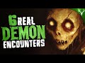 6 DISTURBING Encounters with DEMONS