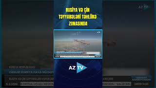 RUSİYA VƏ ÇİN TƏYYARƏLƏRİ TƏHLÜKƏ ZONASINDA