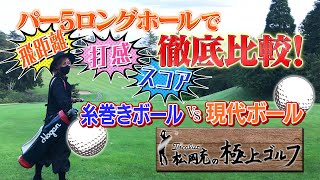 【松岡充の極上ゴルフ】#5　糸巻きボールvs現代ボール　ロングホールで徹底比較！