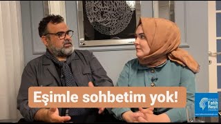 Eşimle sohbetim yok...