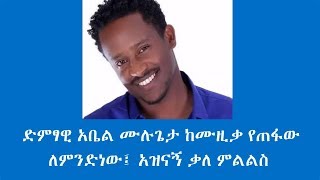 ድምፃዊ አቤል ሙሉጌታ ከሙዚቃ የጠፋው ለምንድነው፤ አዝናኝ ቃለ ምልልስ