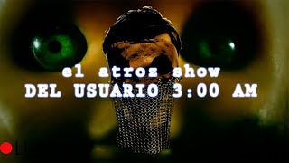 El atroz show del usuario 3:00 AM (by Dross ~ Angel Revilla)