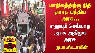 மாநிலத்திற்கு நிதி தராத மத்திய அரசு...எதுவும் செய்யாத அரசு அதிமுக அரசு - மு.க.ஸ்டாலின்