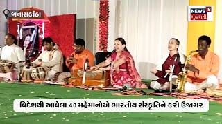 Banaskantha News : વિદેશથી આવેલા 40 મહેમાનોએ ભારતીય સંસ્કૃતિને કરી ઉજાગર | Gujarati Samachar | N18V